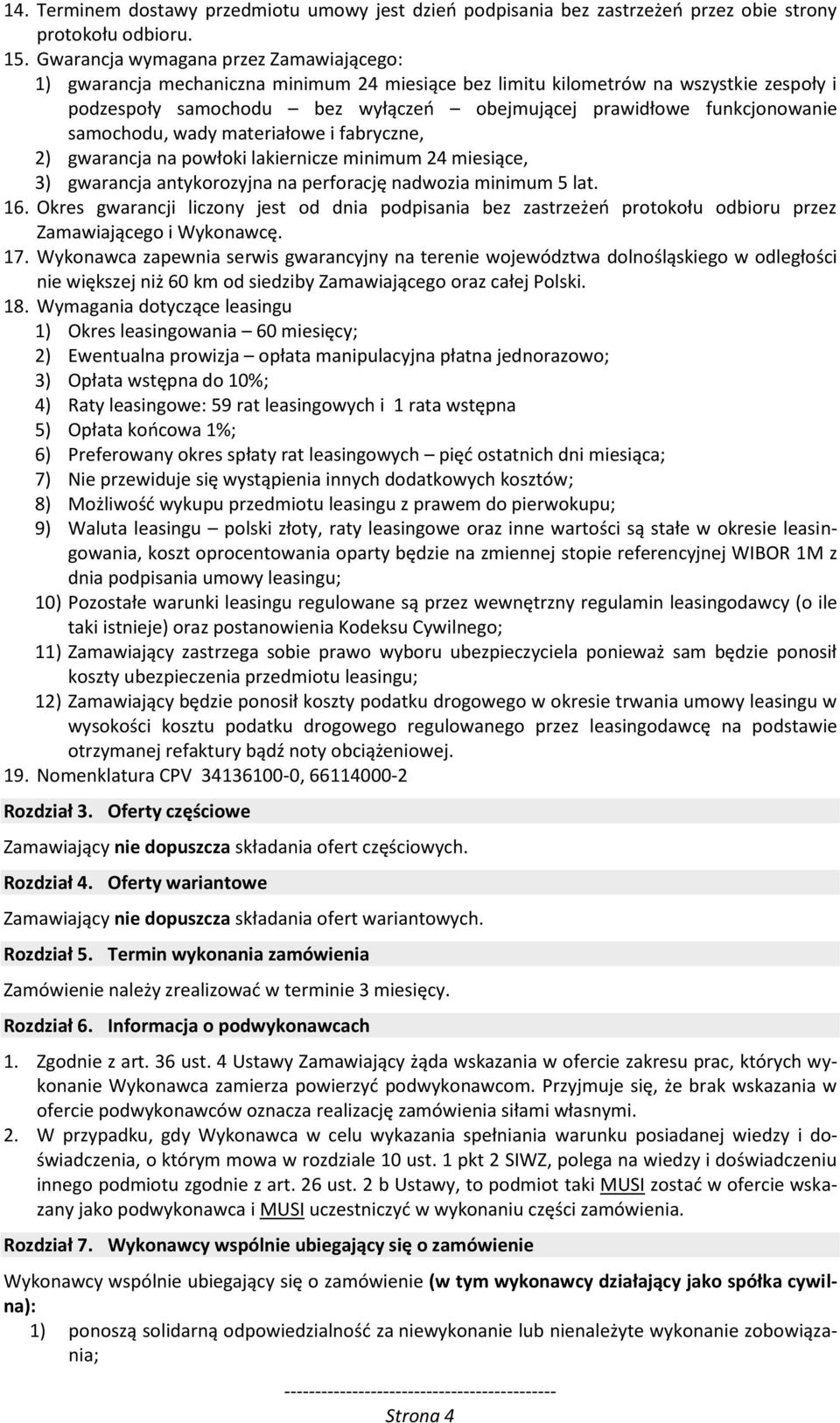 funkcjonowanie samochodu, wady materiałowe i fabryczne, 2) gwarancja na powłoki lakiernicze minimum 24 miesiące, 3) gwarancja antykorozyjna na perforację nadwozia minimum 5 lat. 16.