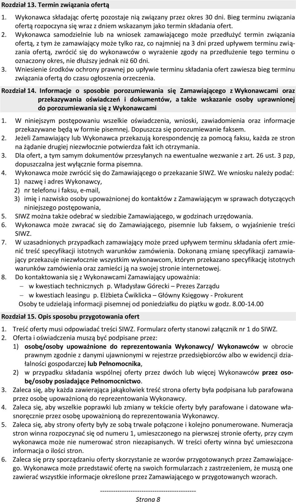 Wykonawca samodzielnie lub na wniosek zamawiającego może przedłużyć termin związania ofertą, z tym że zamawiający może tylko raz, co najmniej na 3 dni przed upływem terminu związania ofertą, zwrócić