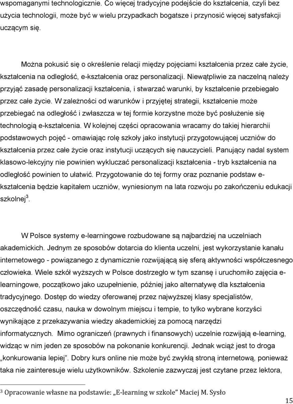 Niewątpliwie za naczelną należy przyjąć zasadę personalizacji kształcenia, i stwarzać warunki, by kształcenie przebiegało przez całe życie.