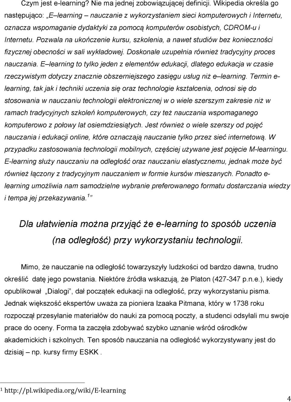 Pozwala na ukończenie kursu, szkolenia, a nawet studiów bez konieczności fizycznej obecności w sali wykładowej. Doskonale uzupełnia również tradycyjny proces nauczania.