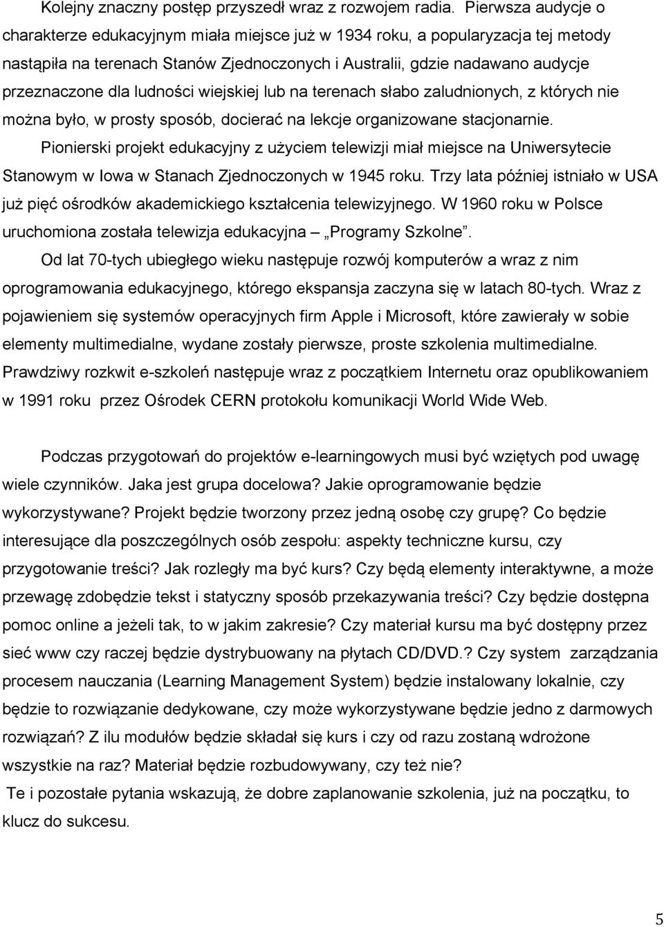 ludności wiejskiej lub na terenach słabo zaludnionych, z których nie można było, w prosty sposób, docierać na lekcje organizowane stacjonarnie.