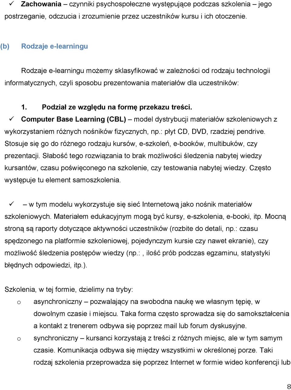 Podział ze względu na formę przekazu treści. Computer Base Learning (CBL) model dystrybucji materiałów szkoleniowych z wykorzystaniem różnych nośników fizycznych, np.: płyt CD, DVD, rzadziej pendrive.