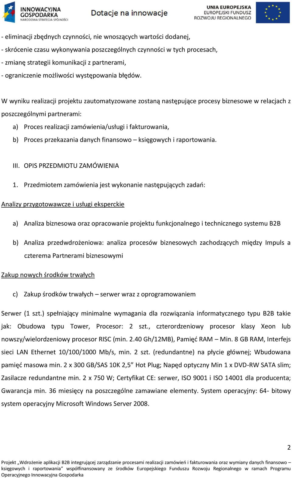 W wyniku realizacji projektu zautomatyzowane zostaną następujące procesy biznesowe w relacjach z poszczególnymi partnerami: a) Proces realizacji zamówienia/usługi i fakturowania, b) Proces