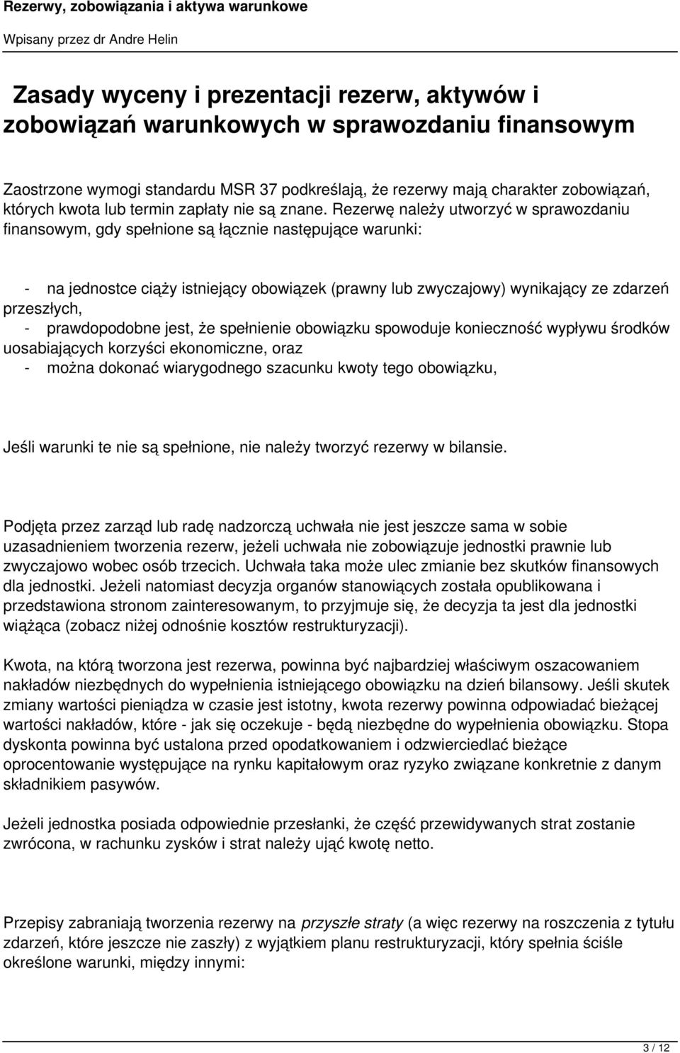 Rezerwę należy utworzyć w sprawozdaniu finansowym, gdy spełnione są łącznie następujące warunki: - na jednostce ciąży istniejący obowiązek (prawny lub zwyczajowy) wynikający ze zdarzeń przeszłych, -