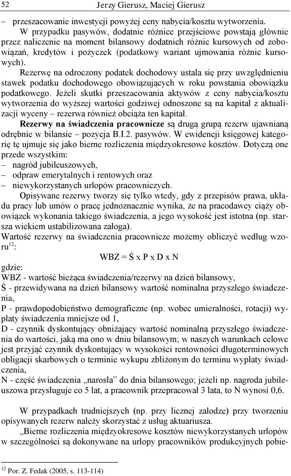 różnic kursowych). Rezerwę na odroczony podatek dochodowy ustala się przy uwzględnieniu stawek podatku dochodowego obowiązujących w roku powstania obowiązku podatkowego.