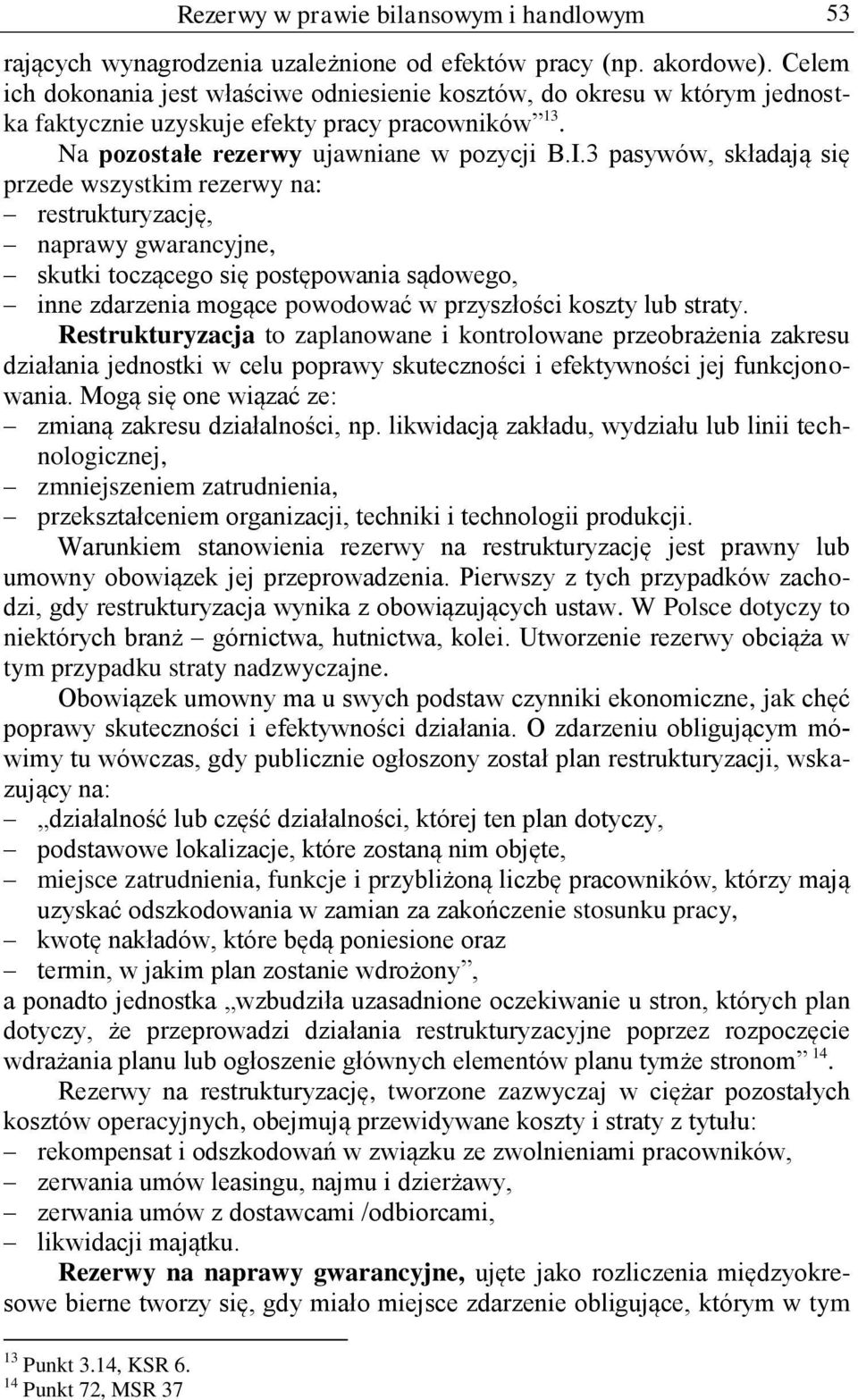 3 pasywów, składają się przede wszystkim rezerwy na: restrukturyzację, naprawy gwarancyjne, skutki toczącego się postępowania sądowego, inne zdarzenia mogące powodować w przyszłości koszty lub straty.