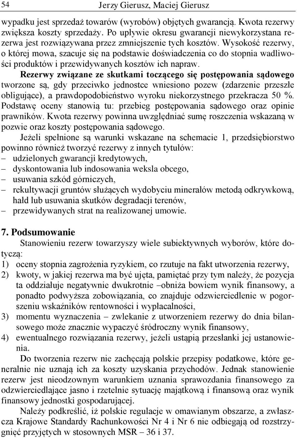 Wysokość rezerwy, o której mowa, szacuje się na podstawie doświadczenia co do stopnia wadliwości produktów i przewidywanych kosztów ich napraw.