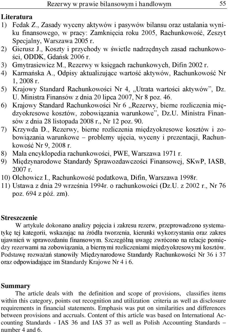 , Koszty i przychody w świetle nadrzędnych zasad rachunkowości, ODDK, Gdańsk 2006 r. 3) Gmytrasiewicz M., Rezerwy w księgach rachunkowych, Difin 2002 r. 4) Karmańska A.