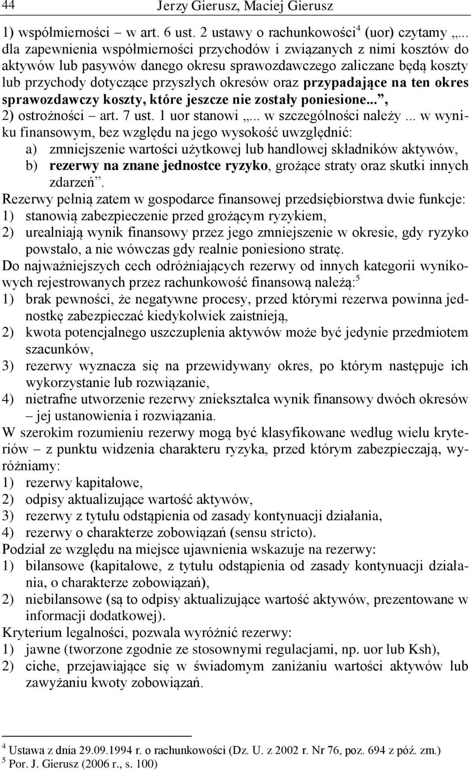 przypadające na ten okres sprawozdawczy koszty, które jeszcze nie zostały poniesione..., 2) ostrożności art. 7 ust. 1 uor stanowi... w szczególności należy.