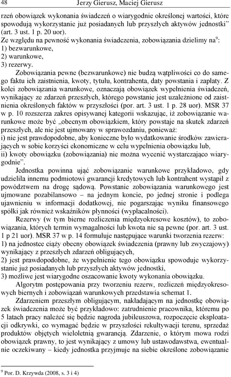 Zobowiązania pewne (bezwarunkowe) nie budzą wątpliwości co do samego faktu ich zaistnienia, kwoty, tytułu, kontrahenta, daty powstania i zapłaty.