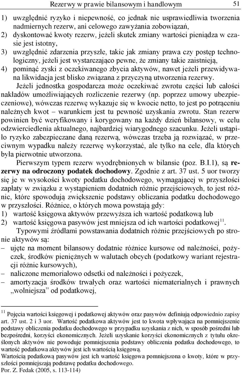 takie zaistnieją, 4) pominąć zyski z oczekiwanego zbycia aktywów, nawet jeżeli przewidywana likwidacja jest blisko związana z przyczyną utworzenia rezerwy.