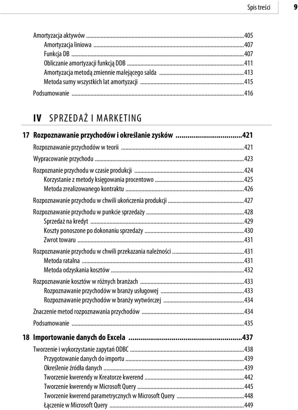 ..421 Wypracowanie przychodu...423 Rozpoznanie przychodu w czasie produkcji...424 Korzystanie z metody księgowania procentowo...425 Metoda zrealizowanego kontraktu.