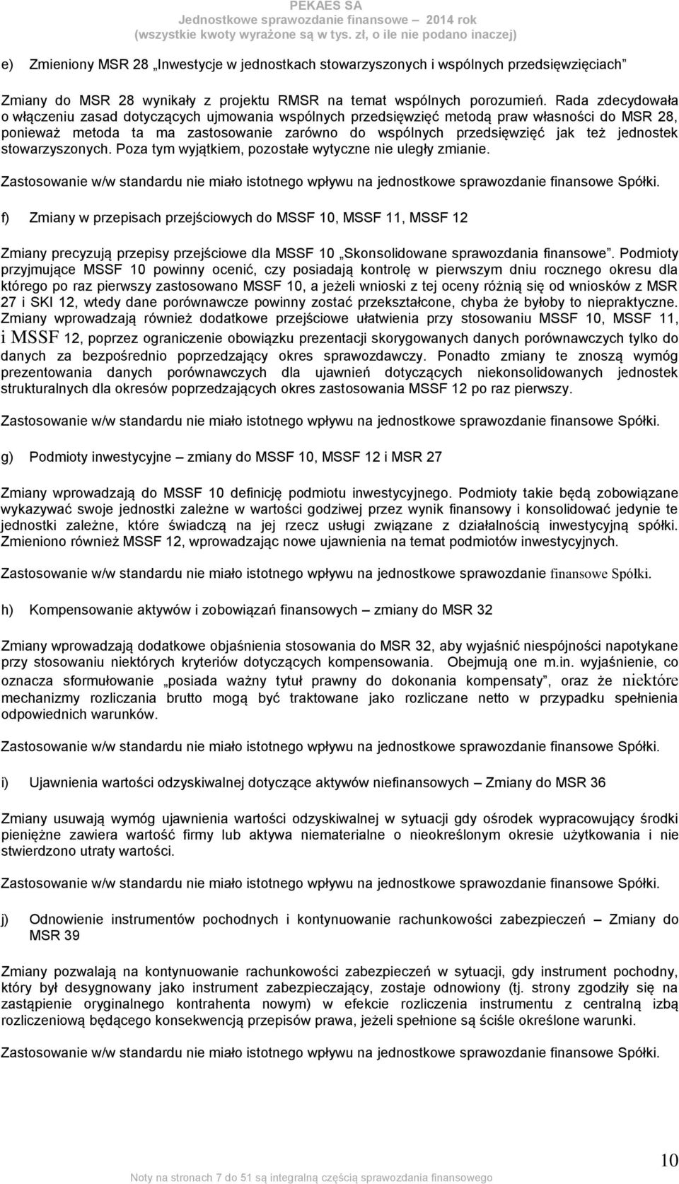 jednostek stowarzyszonych. Poza tym wyjątkiem, pozostałe wytyczne nie uległy zmianie. Zastosowanie w/w standardu nie miało istotnego wpływu na jednostkowe sprawozdanie finansowe Spółki.