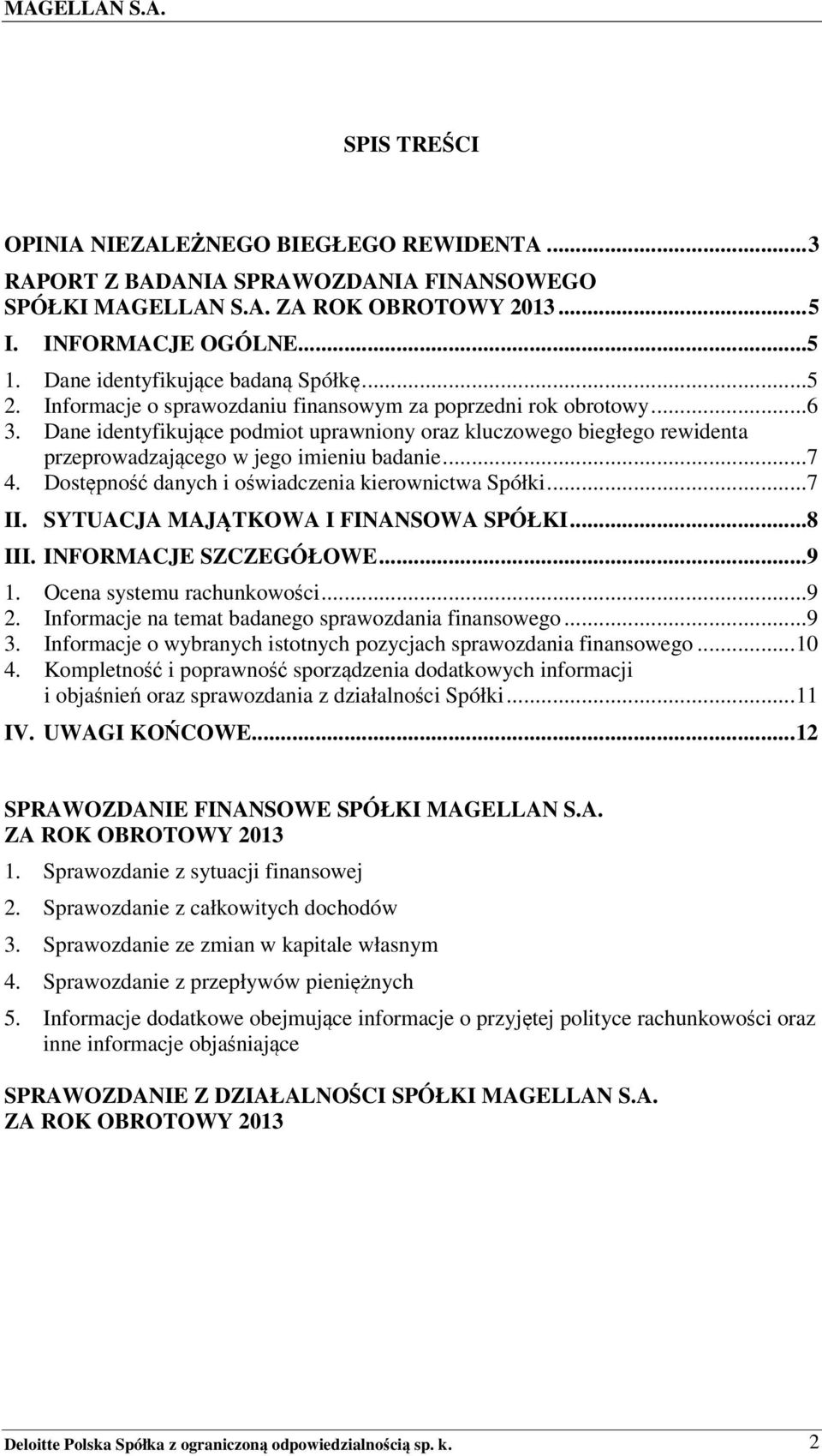 Dane identyfikujące podmiot uprawniony oraz kluczowego biegłego rewidenta przeprowadzającego w jego imieniu badanie...7 4. Dostępność danych i oświadczenia kierownictwa Spółki...7 II.