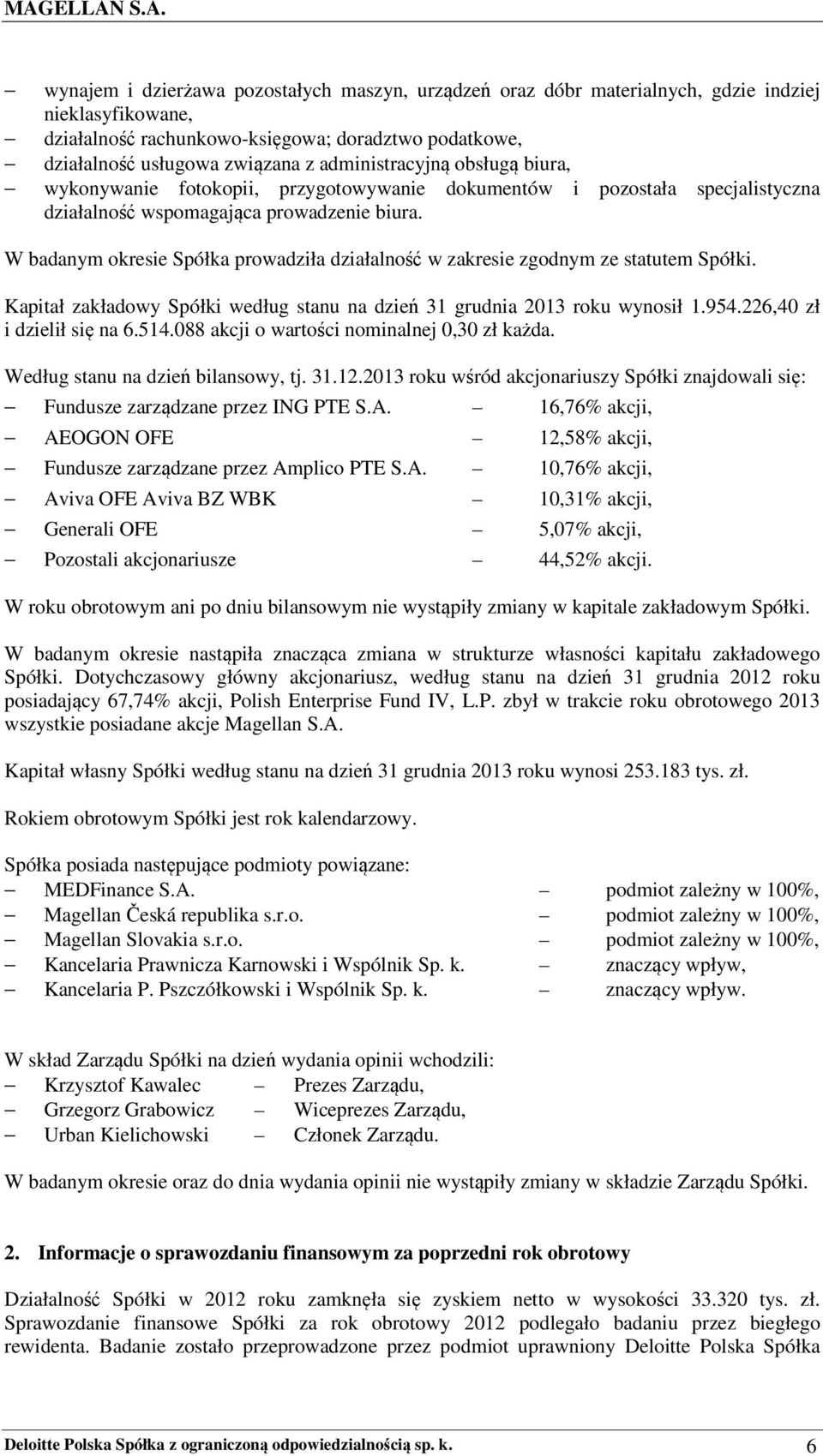 W badanym okresie Spółka prowadziła działalność w zakresie zgodnym ze statutem Spółki. Kapitał zakładowy Spółki według stanu na dzień 31 grudnia 2013 roku wynosił 1.954.226,40 zł i dzielił się na 6.