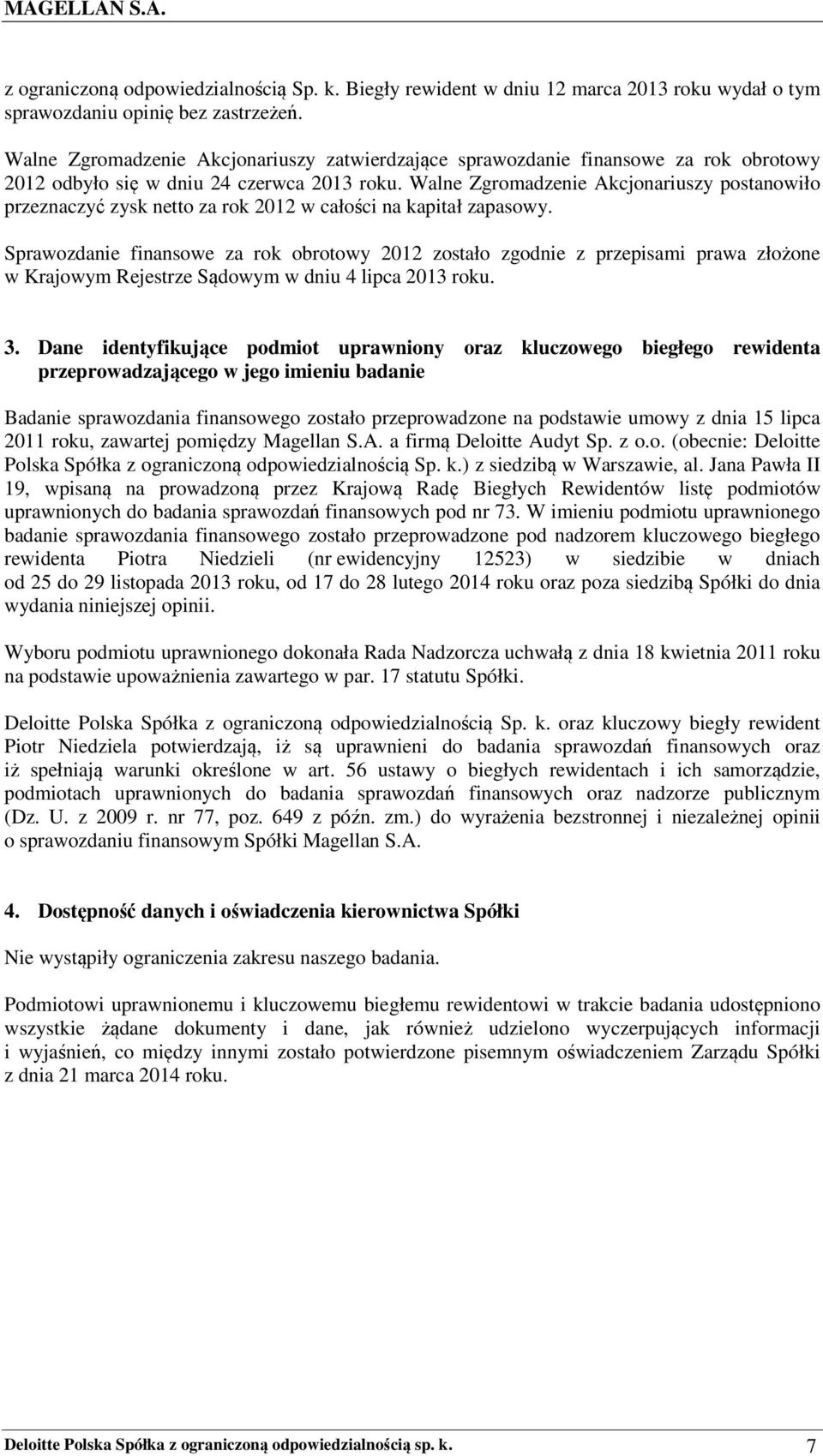 Walne Zgromadzenie Akcjonariuszy postanowiło przeznaczyć zysk netto za rok 2012 w całości na kapitał zapasowy.