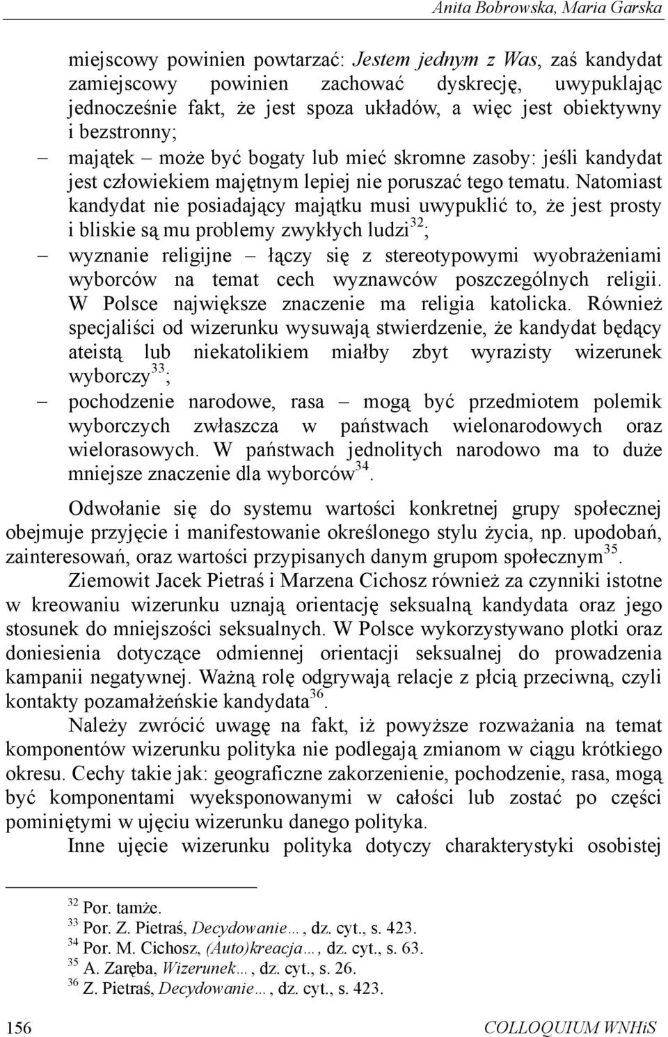 Natomiast kandydat nie posiadający majątku musi uwypuklić to, że jest prosty i bliskie są mu problemy zwykłych ludzi 32 ; wyznanie religijne łączy się z stereotypowymi wyobrażeniami wyborców na temat