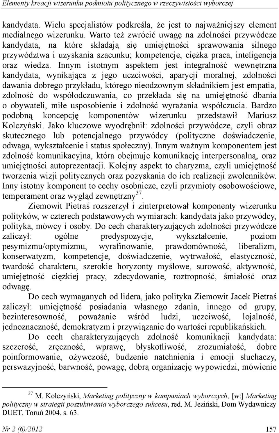 Innym istotnym aspektem jest integralność wewnętrzna kandydata, wynikająca z jego uczciwości, aparycji moralnej, zdolności dawania dobrego przykładu, którego nieodzownym składnikiem jest empatia,