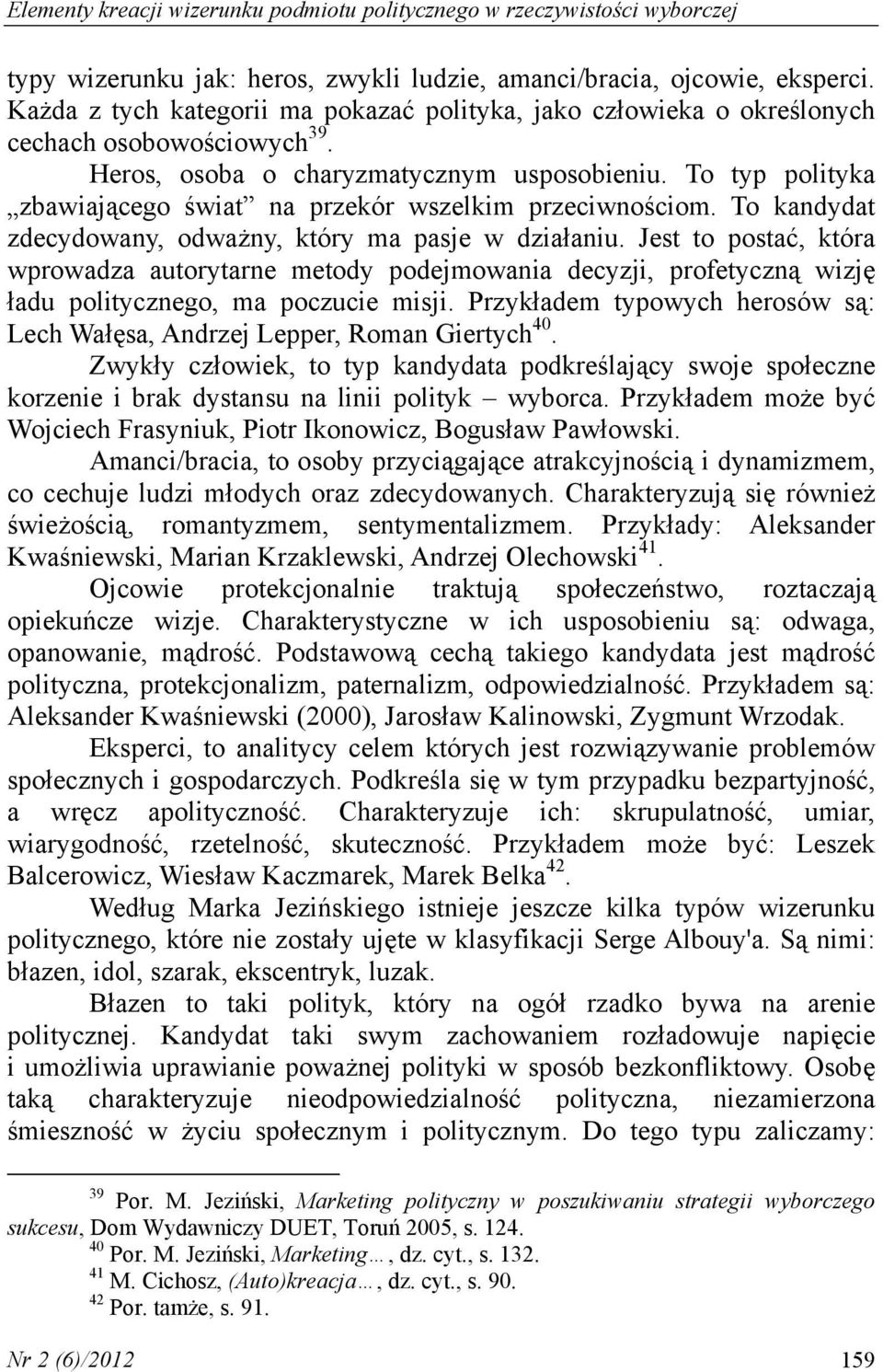 To typ polityka zbawiającego świat na przekór wszelkim przeciwnościom. To kandydat zdecydowany, odważny, który ma pasje w działaniu.