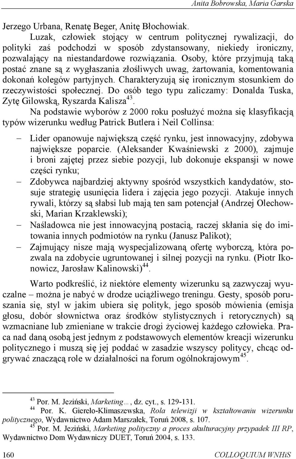 Osoby, które przyjmują taką postać znane są z wygłaszania złośliwych uwag, żartowania, komentowania dokonań kolegów partyjnych. Charakteryzują się ironicznym stosunkiem do rzeczywistości społecznej.