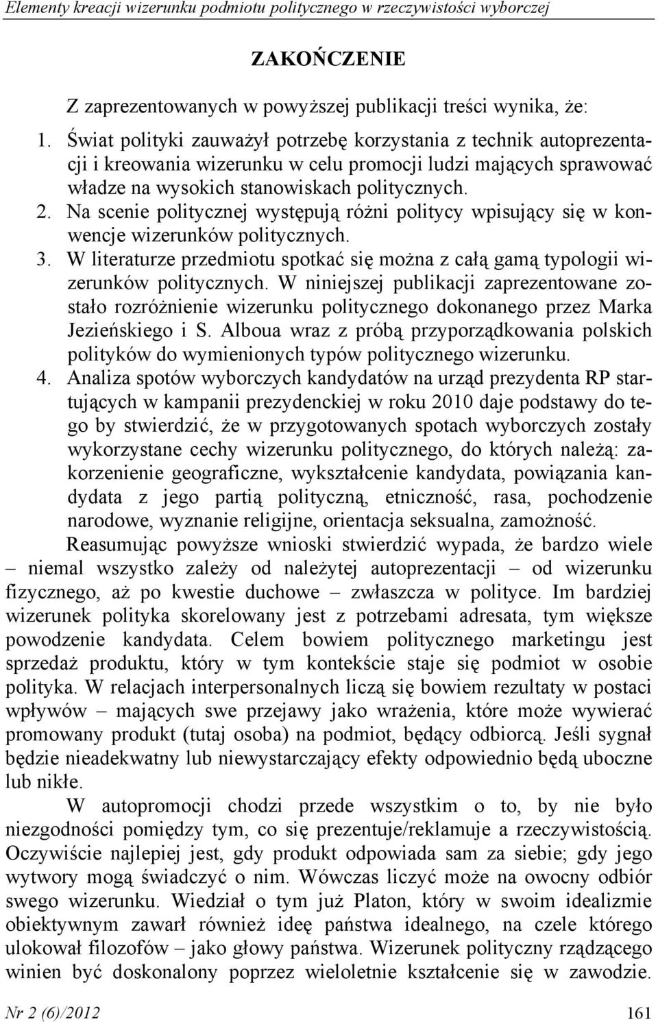 Na scenie politycznej występują różni politycy wpisujący się w konwencje wizerunków politycznych. 3. W literaturze przedmiotu spotkać się można z całą gamą typologii wizerunków politycznych.