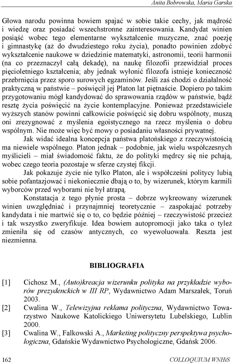 astronomii, teorii harmonii (na co przeznaczył całą dekadę), na naukę filozofii przewidział proces pięcioletniego kształcenia; aby jednak wyłonić filozofa istnieje konieczność przebrnięcia przez