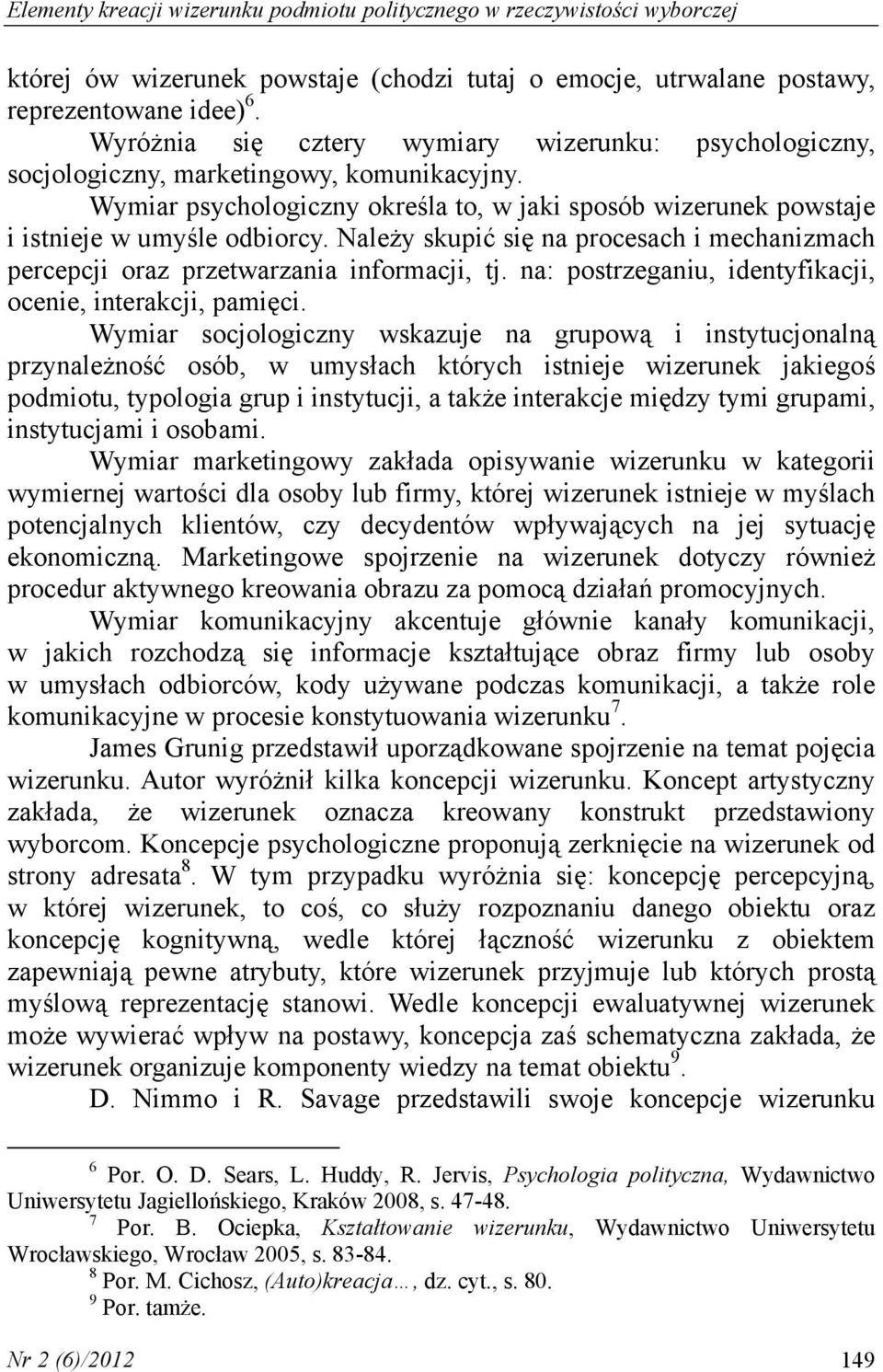 Należy skupić się na procesach i mechanizmach percepcji oraz przetwarzania informacji, tj. na: postrzeganiu, identyfikacji, ocenie, interakcji, pamięci.