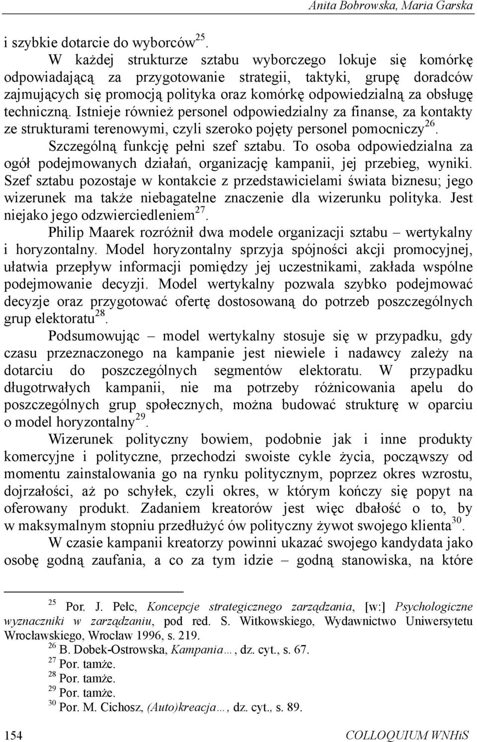 techniczną. Istnieje również personel odpowiedzialny za finanse, za kontakty ze strukturami terenowymi, czyli szeroko pojęty personel pomocniczy 26. Szczególną funkcję pełni szef sztabu.