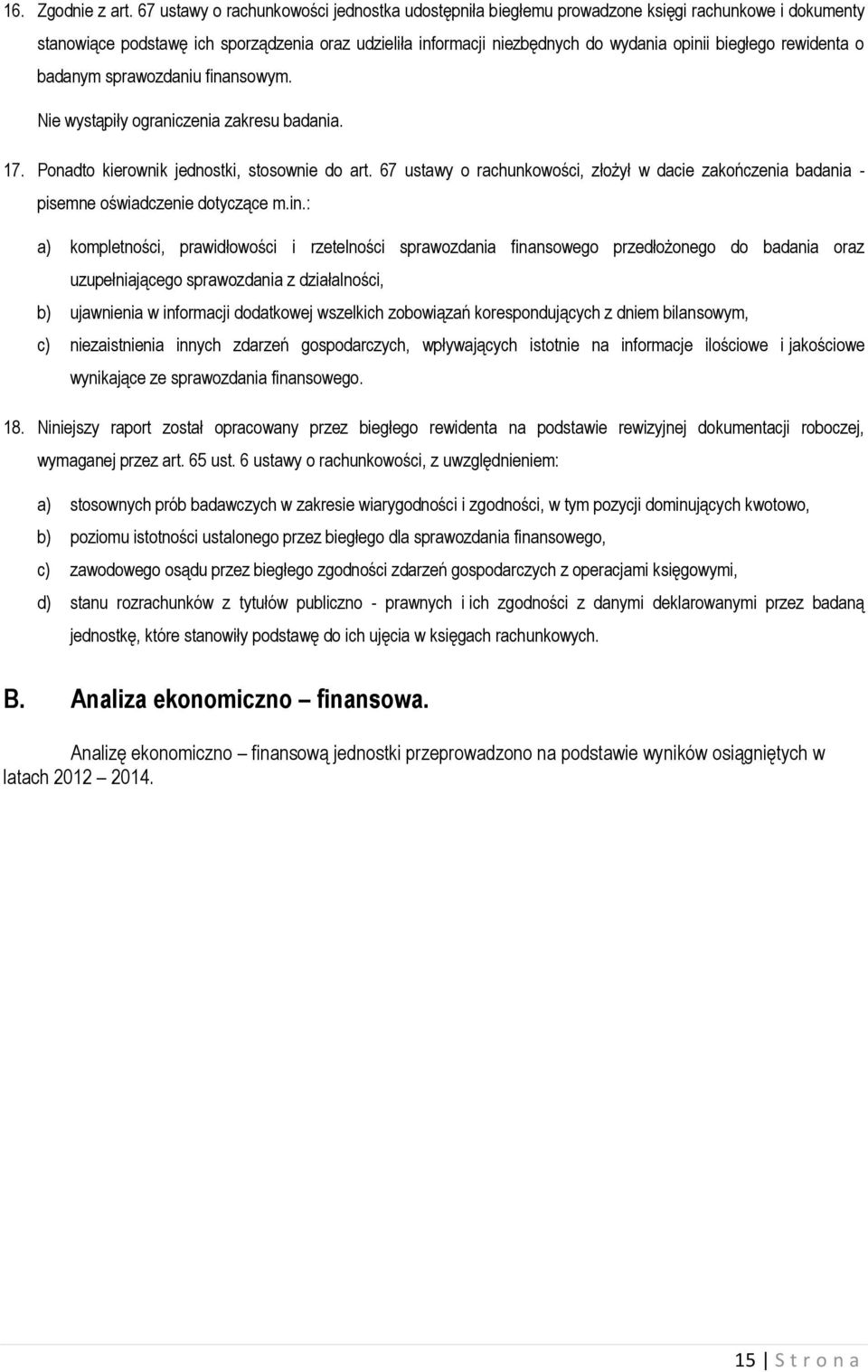 rewidenta o badanym sprawozdaniu finansowym. Nie wystąpiły ograniczenia zakresu badania. 17. Ponadto kierownik jednostki, stosownie do art.