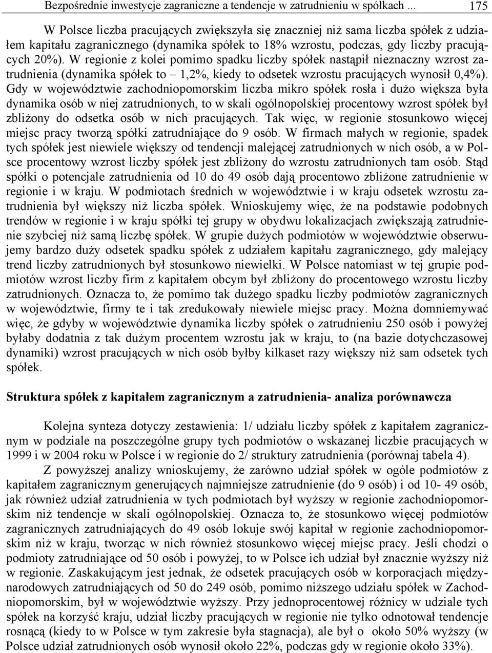 W regionie z kolei pomimo spadku liczby spółek nastąpił nieznaczny wzrost zatrudnienia (dynamika spółek to 1,2%, kiedy to odsetek wzrostu pracujących wynosił 0,4%).