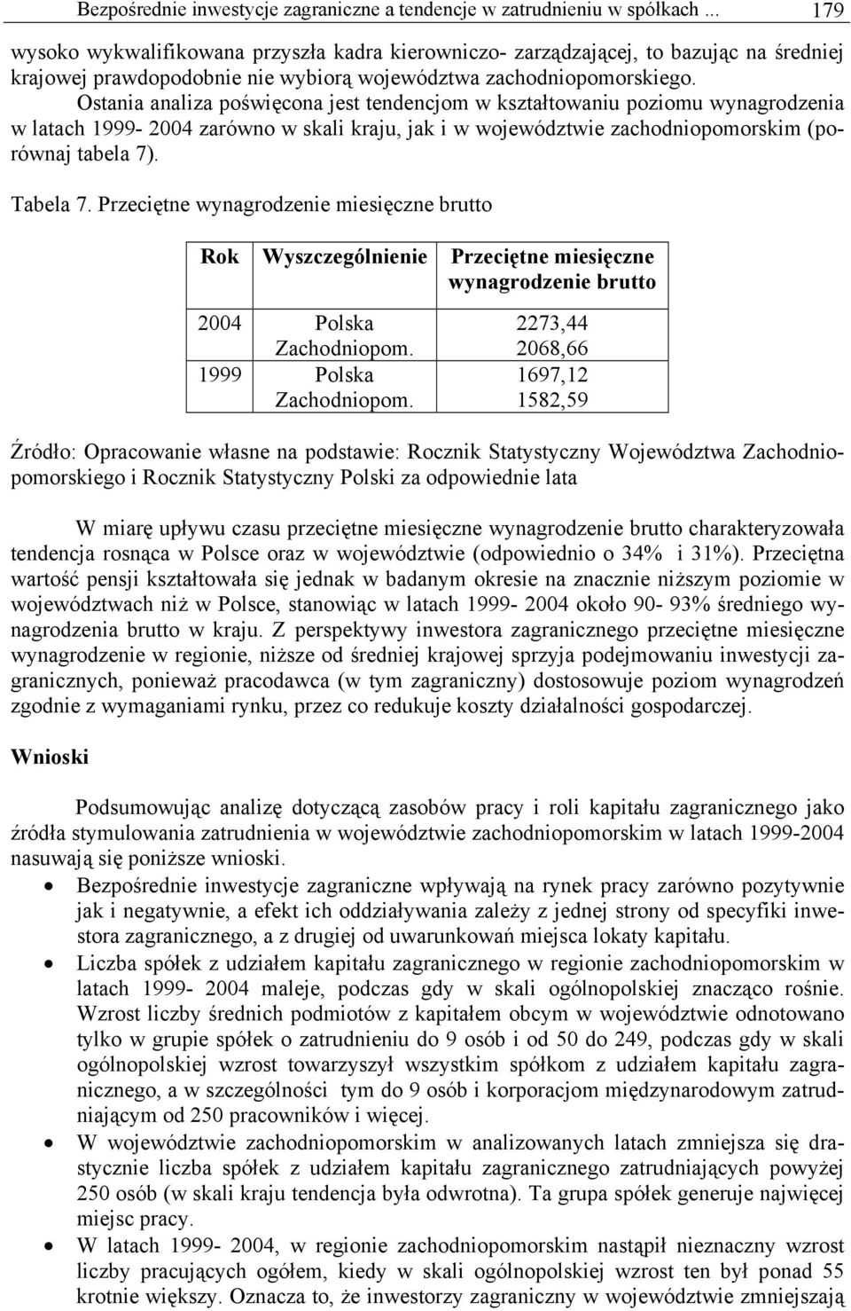 Ostania analiza poświęcona jest tendencjom w kształtowaniu poziomu wynagrodzenia w latach 1999-2004 zarówno w skali kraju, jak i w województwie zachodniopomorskim (porównaj tabela 7). Tabela 7.