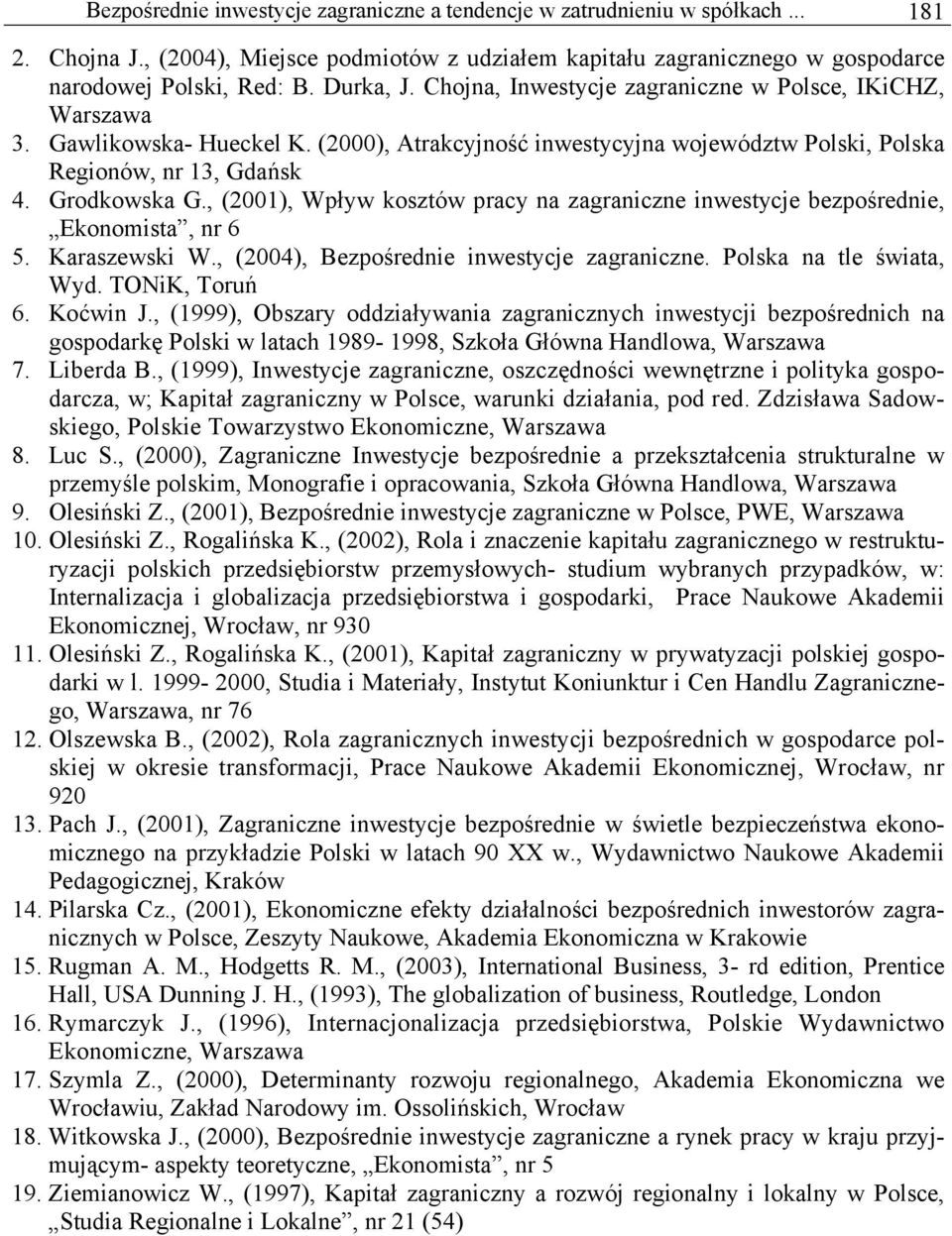 , (2001), Wpływ kosztów pracy na zagraniczne inwestycje bezpośrednie, Ekonomista, nr 6 5. Karaszewski W., (2004), Bezpośrednie inwestycje zagraniczne. Polska na tle świata, Wyd. TONiK, Toruń 6.