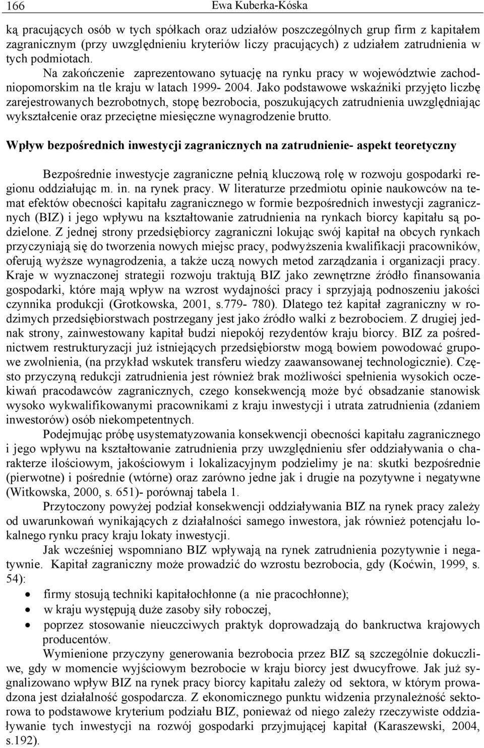 Jako podstawowe wskaźniki przyjęto liczbę zarejestrowanych bezrobotnych, stopę bezrobocia, poszukujących zatrudnienia uwzględniając wykształcenie oraz przeciętne miesięczne wynagrodzenie brutto.