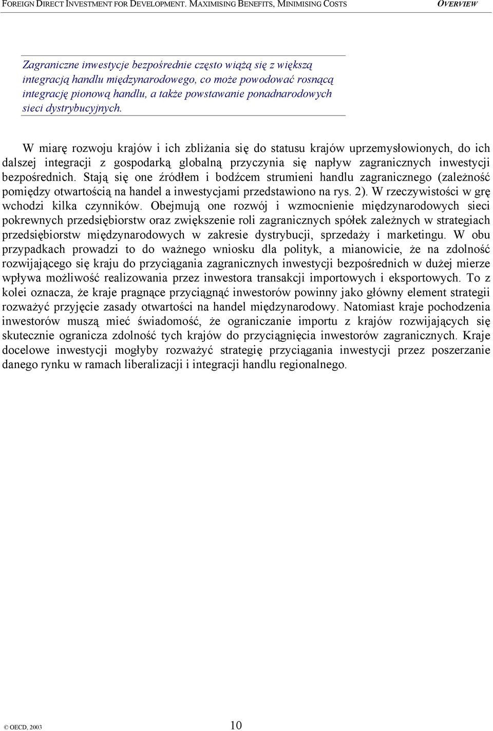 W miarę rozwoju krajów i ich zbliżania się do statusu krajów uprzemysłowionych, do ich dalszej integracji z gospodarką globalną przyczynia się napływ zagranicznych inwestycji bezpośrednich.