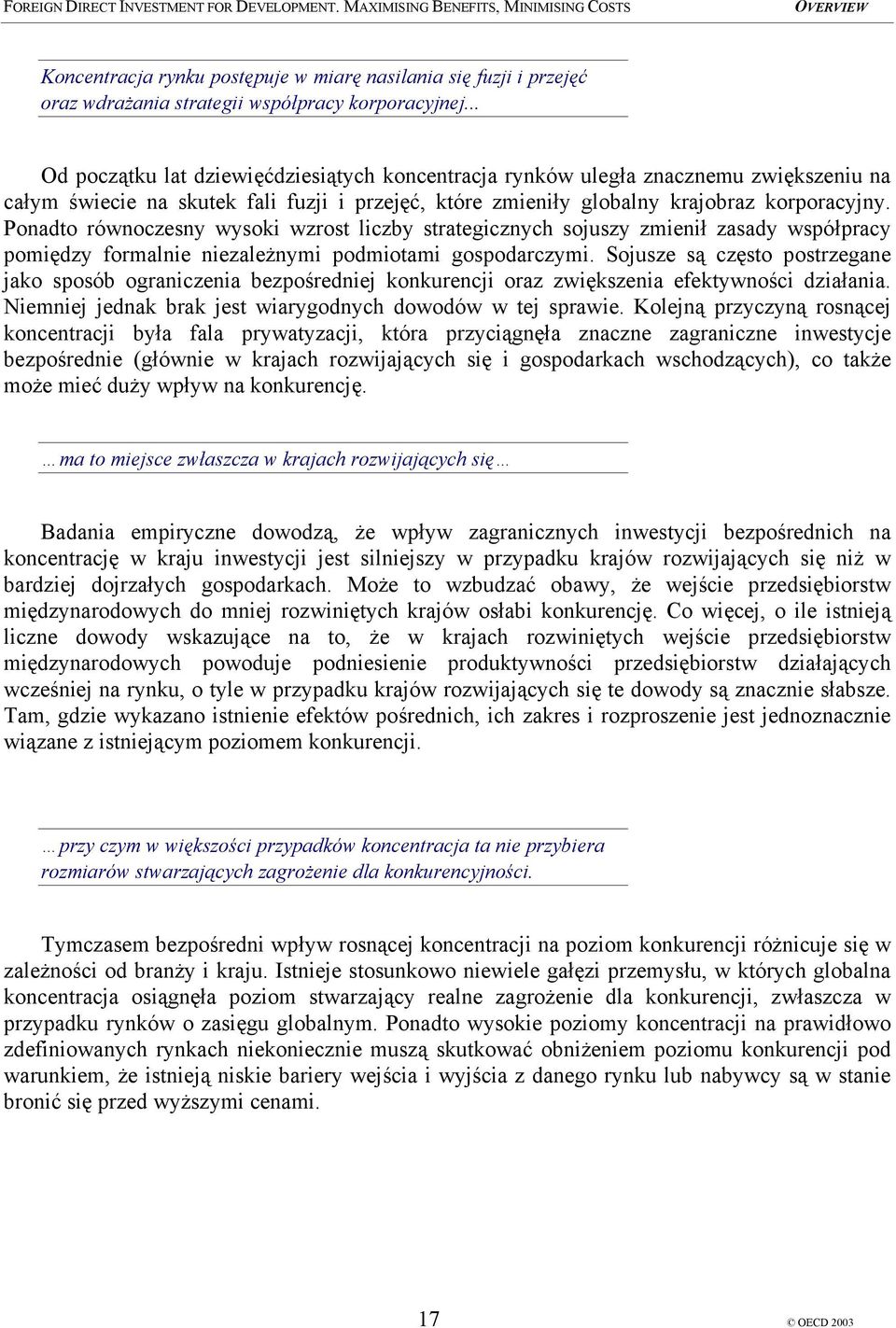 Ponadto równoczesny wysoki wzrost liczby strategicznych sojuszy zmienił zasady współpracy pomiędzy formalnie niezależnymi podmiotami gospodarczymi.