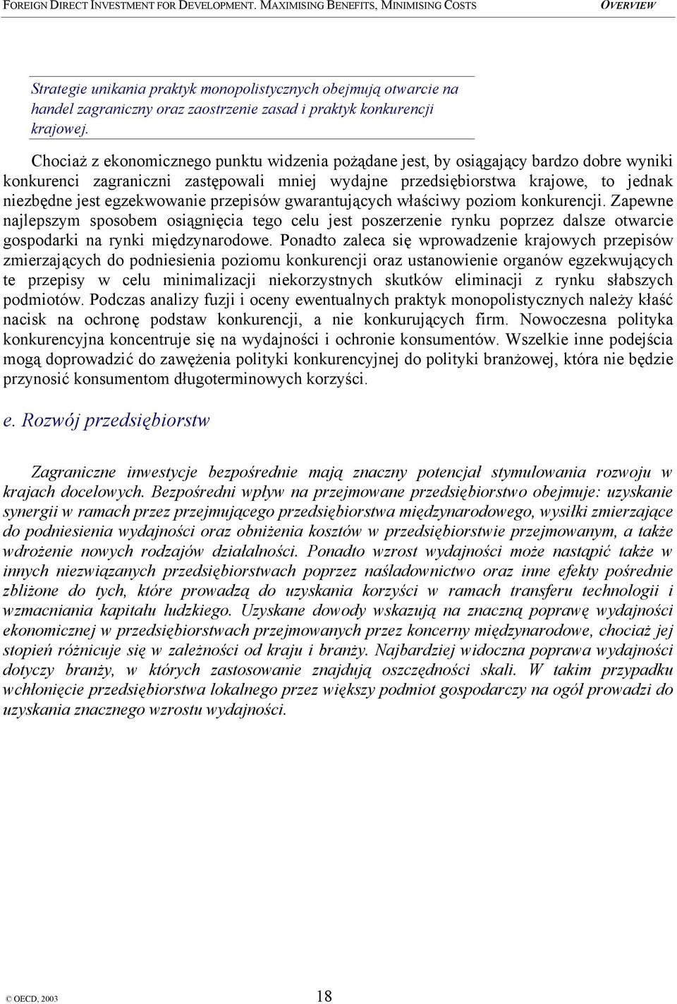 egzekwowanie przepisów gwarantujących właściwy poziom konkurencji. Zapewne najlepszym sposobem osiągnięcia tego celu jest poszerzenie rynku poprzez dalsze otwarcie gospodarki na rynki międzynarodowe.