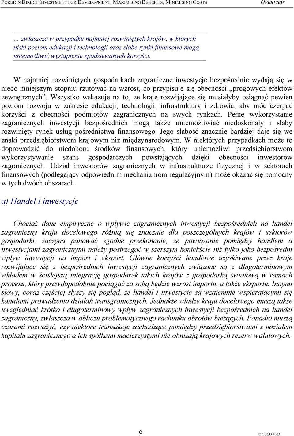 Wszystko wskazuje na to, że kraje rozwijające się musiałyby osiągnąć pewien poziom rozwoju w zakresie edukacji, technologii, infrastruktury i zdrowia, aby móc czerpać korzyści z obecności podmiotów