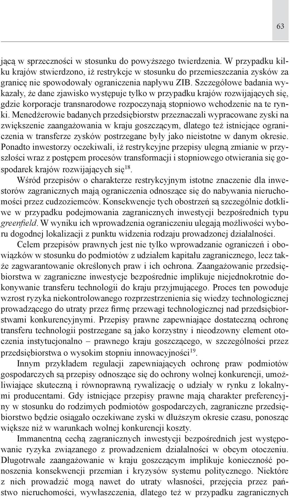 Menedżerowie badanych przedsiębiorstw przeznaczali wypracowane zyski na zwiększenie zaangażowania w kraju goszczącym, dlatego też istniejące ograniczenia w transferze zysków postrzegane były jako