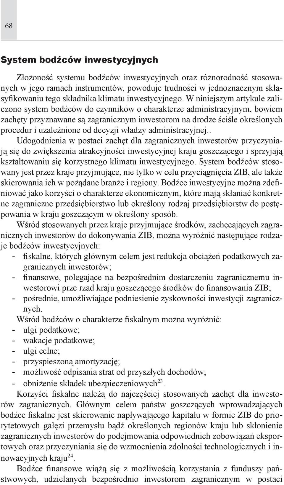 W niniejszym artykule zaliczono system bodźców do czynników o charakterze administracyjnym, bowiem zachęty przyznawane są zagranicznym inwestorom na drodze ściśle określonych procedur i uzależnione