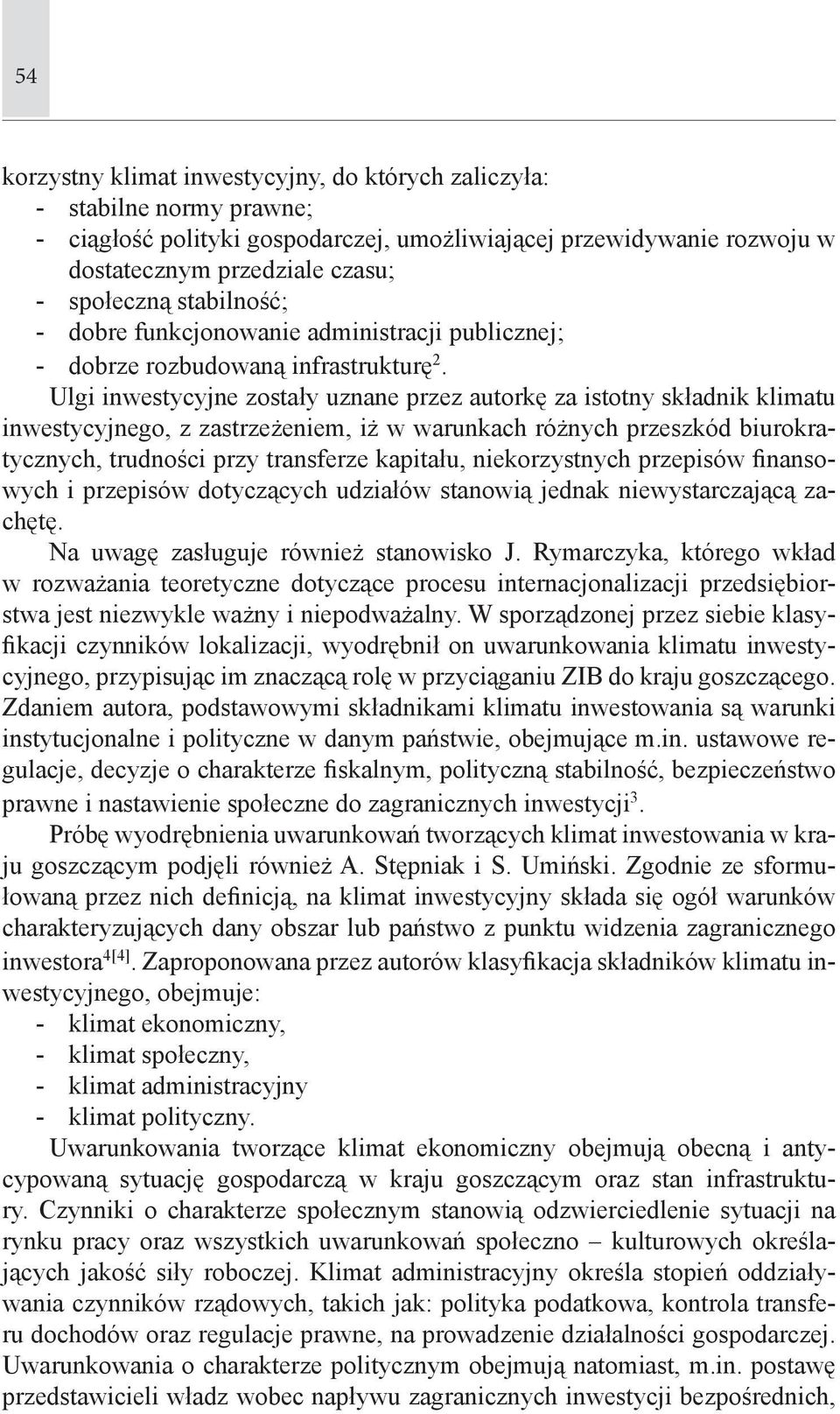 Ulgi inwestycyjne zostały uznane przez autorkę za istotny składnik klimatu inwestycyjnego, z zastrzeżeniem, iż w warunkach różnych przeszkód biurokratycznych, trudności przy transferze kapitału,