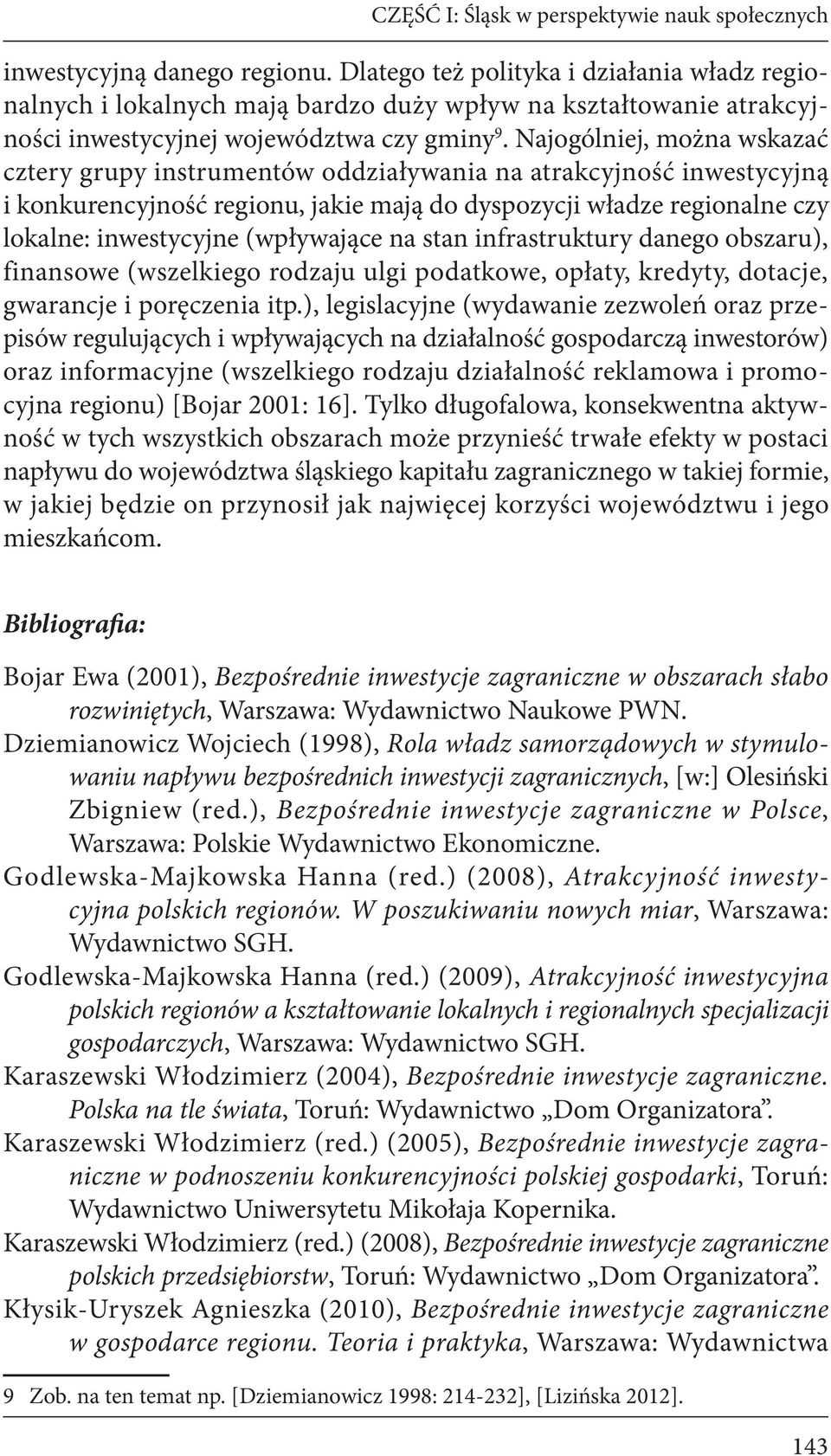 Najogólniej, można wskazać cztery grupy instrumentów oddziaływania na atrakcyjność inwestycyjną i konkurencyjność regionu, jakie mają do dyspozycji władze regionalne czy lokalne: inwestycyjne