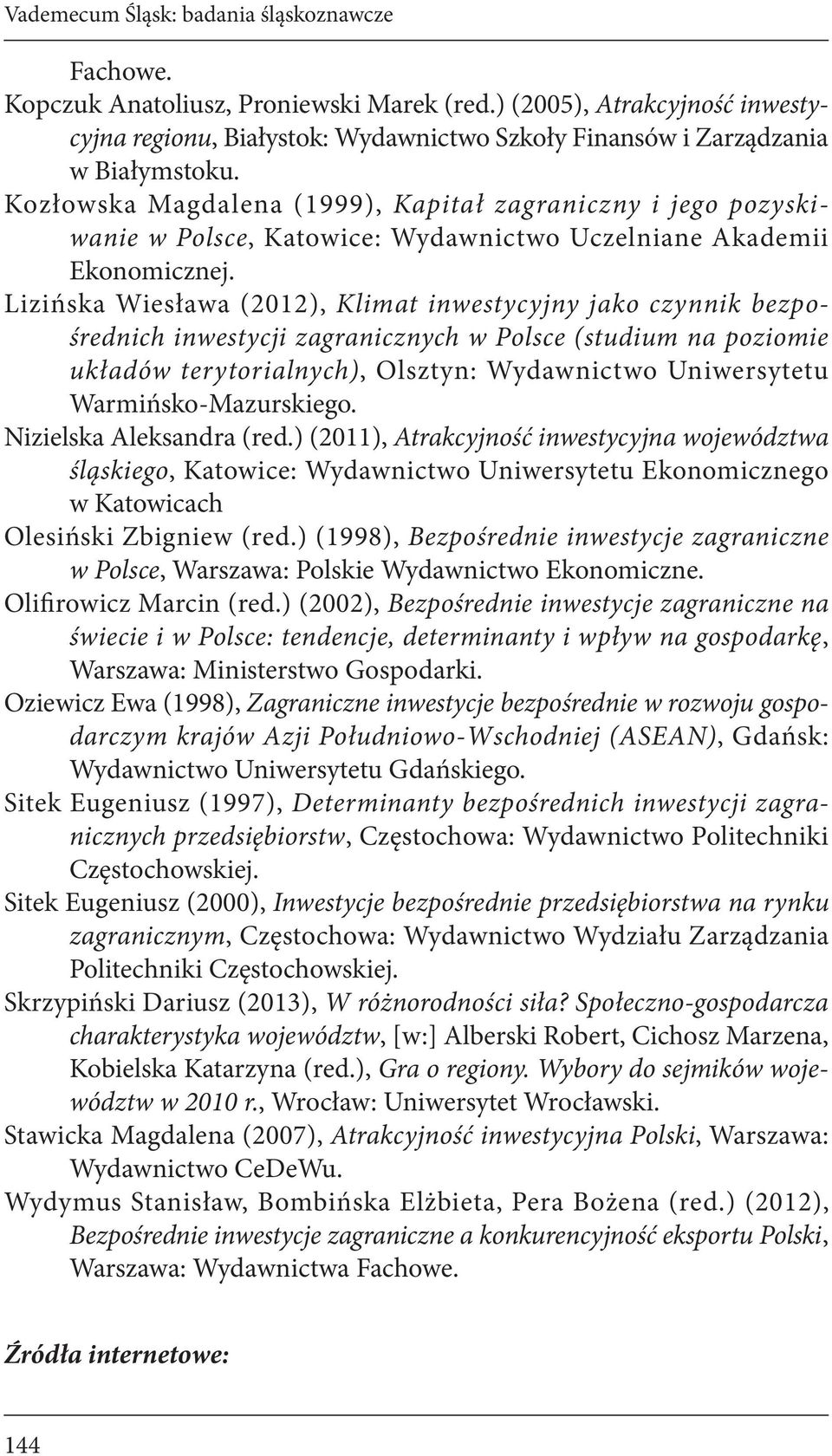 Kozłowska Magdalena (1999), Kapitał zagraniczny i jego pozyskiwanie w Polsce, Katowice: Wydawnictwo Uczelniane Akademii Ekonomicznej.