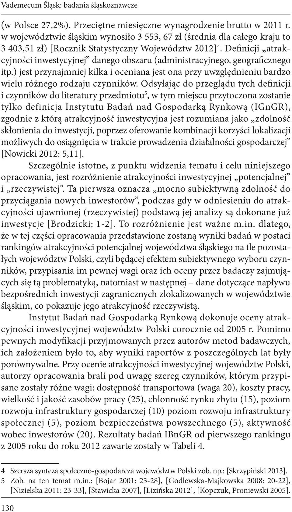 Definicji atrakcyjności inwestycyjnej danego obszaru (administracyjnego, geograficznego itp.) jest przynajmniej kilka i oceniana jest ona przy uwzględnieniu bardzo wielu różnego rodzaju czynników.