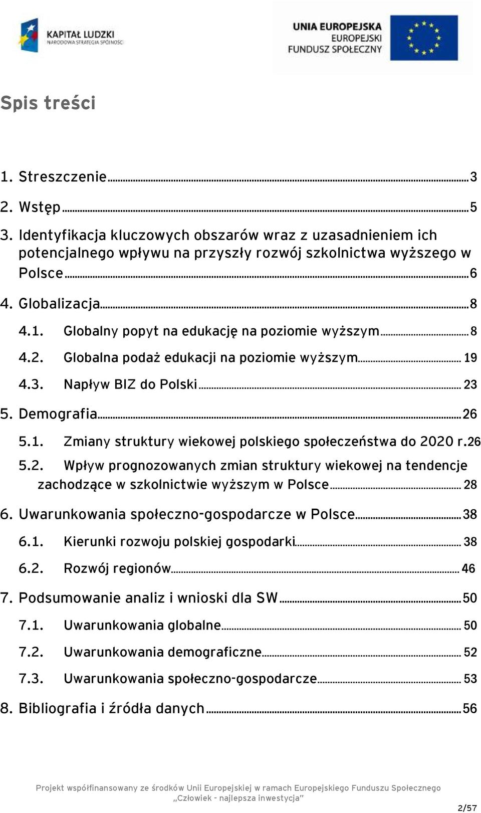 26 5.2. Wpływ prognozowanych zmian struktury wiekowej na tendencje zachodzące w szkolnictwie wyższym w Polsce... 28 6. Uwarunkowania społeczno-gospodarcze w Polsce... 38 6.1.