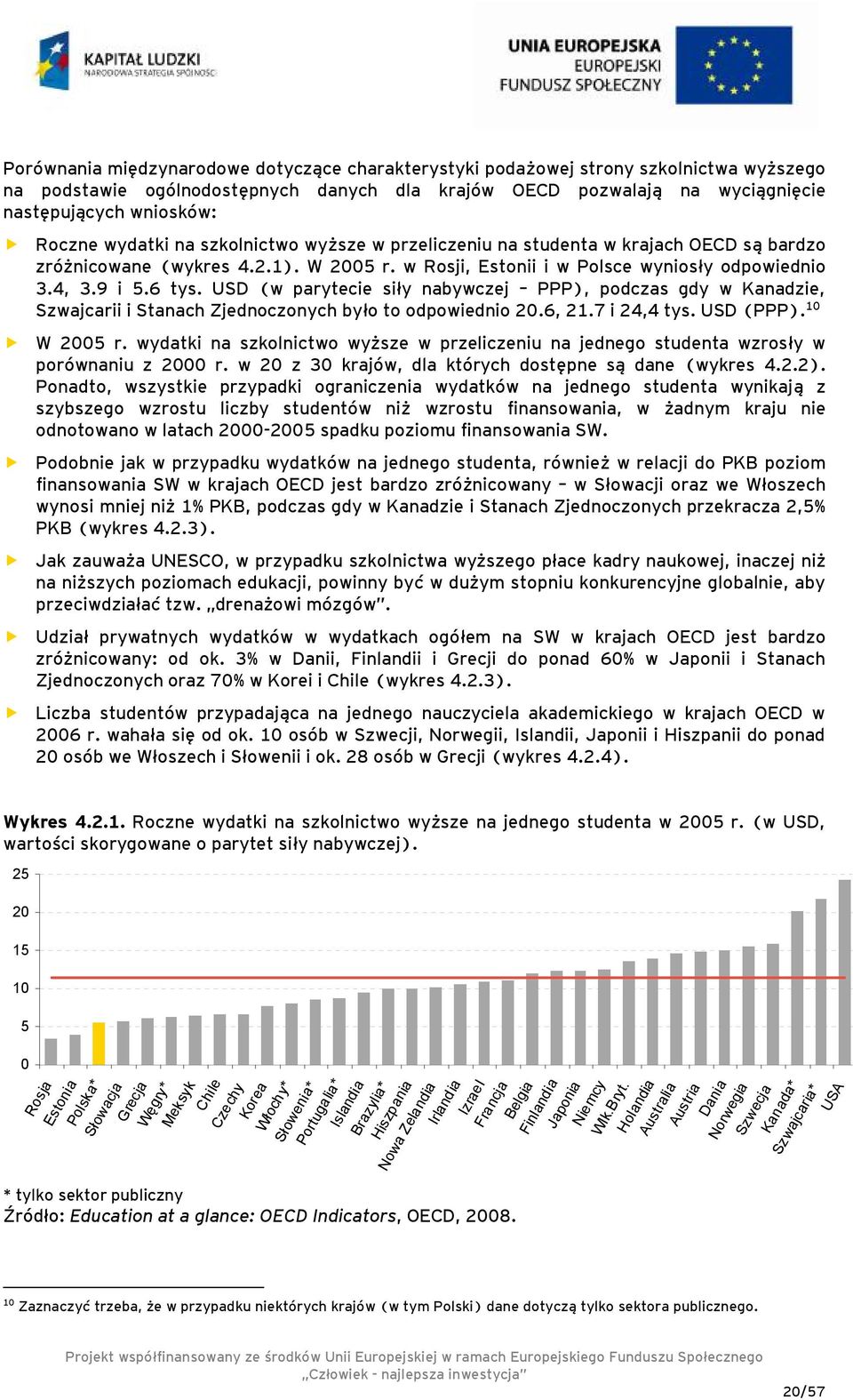 USD (w parytecie siły nabywczej PPP), podczas gdy w Kanadzie, Szwajcarii i Stanach Zjednoczonych było to odpowiednio 20.6, 21.7 i 24,4 tys. USD (PPP). 10 W 2005 r.