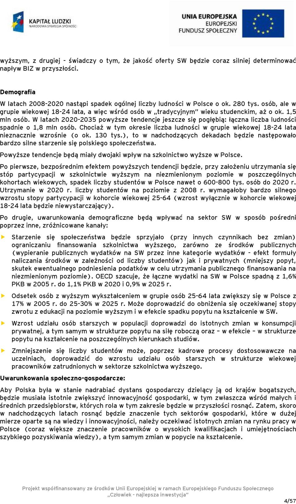 W latach 2020-2035 powyższe tendencje jeszcze się pogłębią: łączna liczba ludności spadnie o 1,8 mln osób.