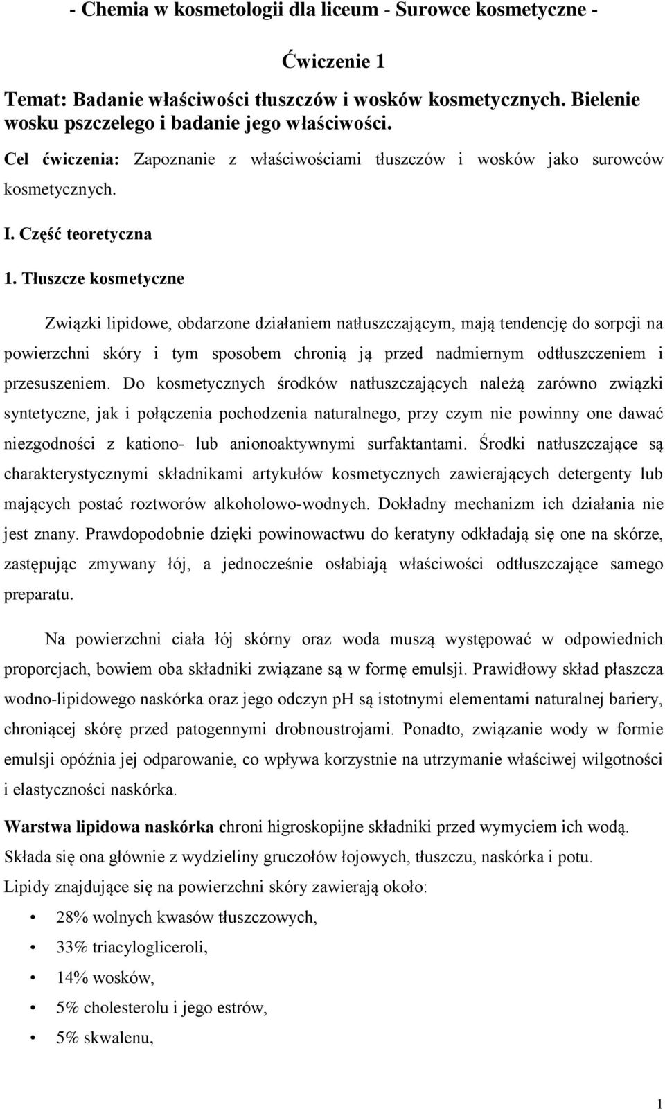 Tłuszcze kosmetyczne Związki lipidowe, obdarzone działaniem natłuszczającym, mają tendencję do sorpcji na powierzchni skóry i tym sposobem chronią ją przed nadmiernym odtłuszczeniem i przesuszeniem.