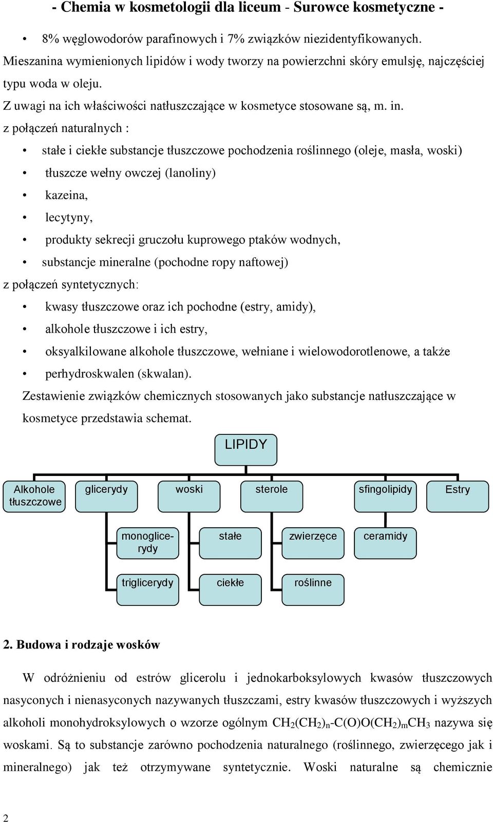 z połączeń naturalnych : stałe i ciekłe substancje tłuszczowe pochodzenia roślinnego (oleje, masła, woski) tłuszcze wełny owczej (lanoliny) kazeina, lecytyny, produkty sekrecji gruczołu kuprowego