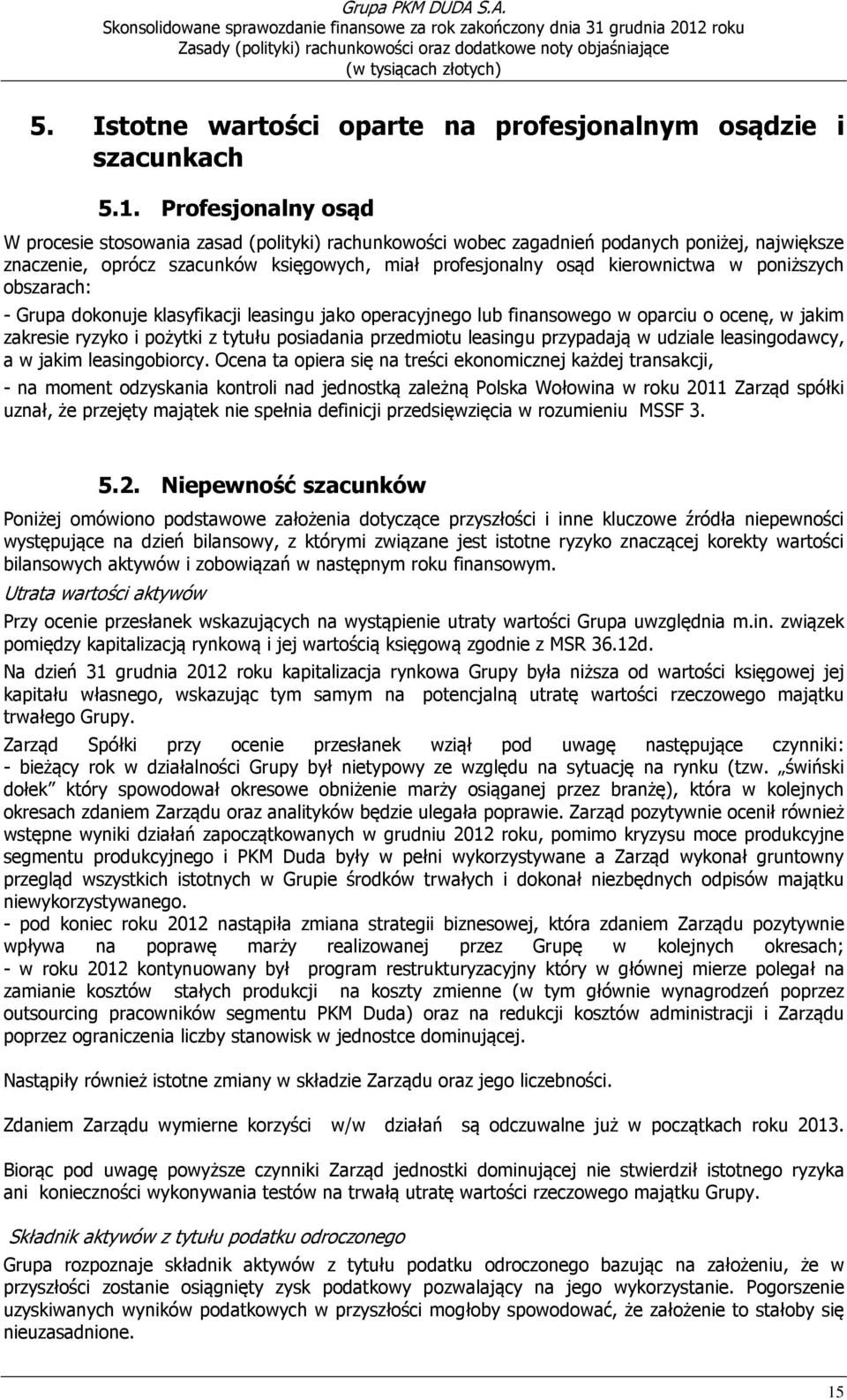 poniższych obszarach: - Grupa dokonuje klasyfikacji leasingu jako operacyjnego lub finansowego w oparciu o ocenę, w jakim zakresie ryzyko i pożytki z tytułu posiadania przedmiotu leasingu przypadają