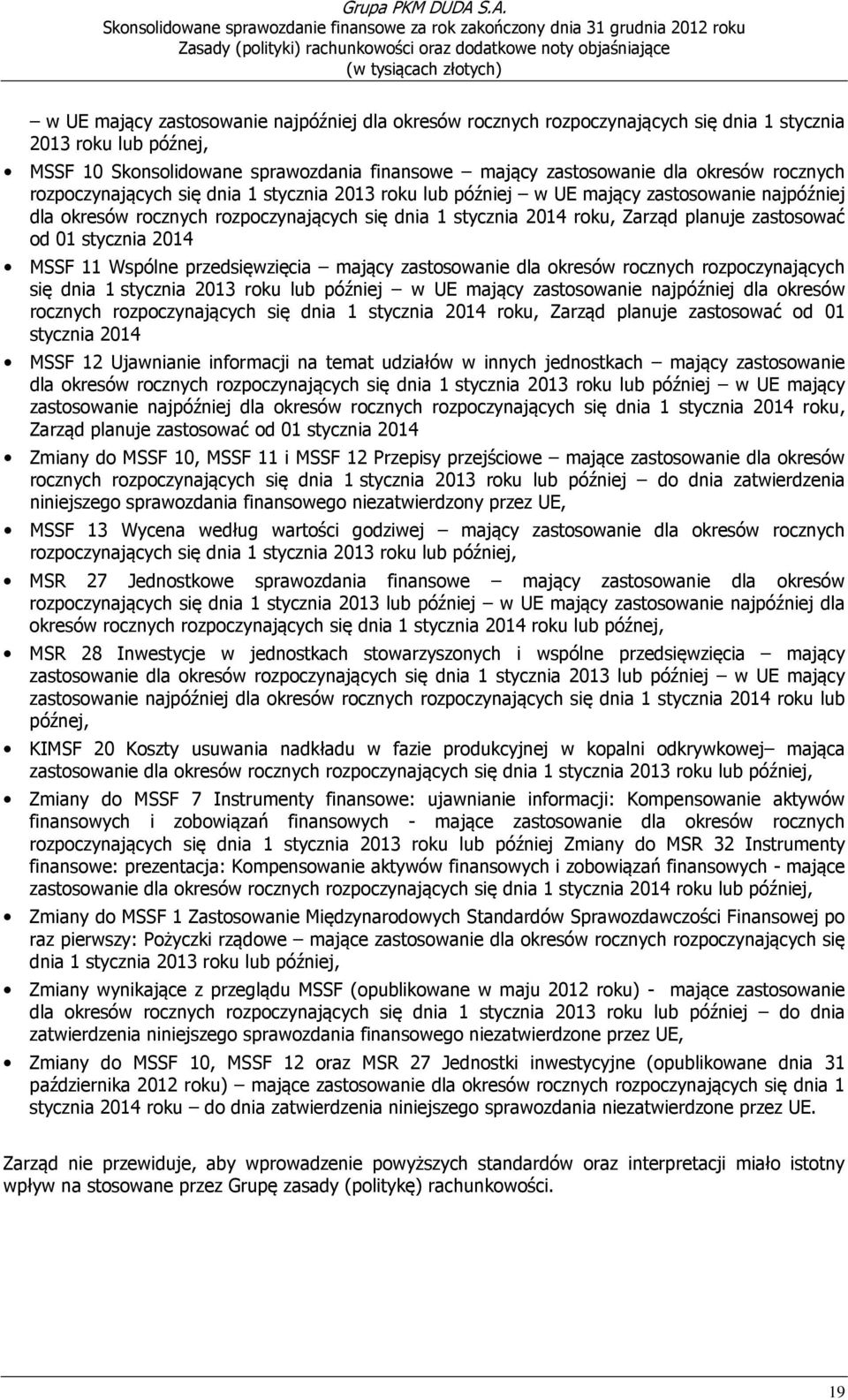 od 01 stycznia 2014 MSSF 11 Wspólne przedsięwzięcia mający zastosowanie dla okresów  od 01 stycznia 2014 MSSF 12 Ujawnianie informacji na temat udziałów w innych jednostkach mający zastosowanie dla